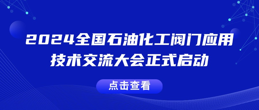 共探行業(yè)發(fā)展未來(lái)！2024全國(guó)石油化工閥門應(yīng)用技術(shù)交流大會(huì)正式啟動(dòng)