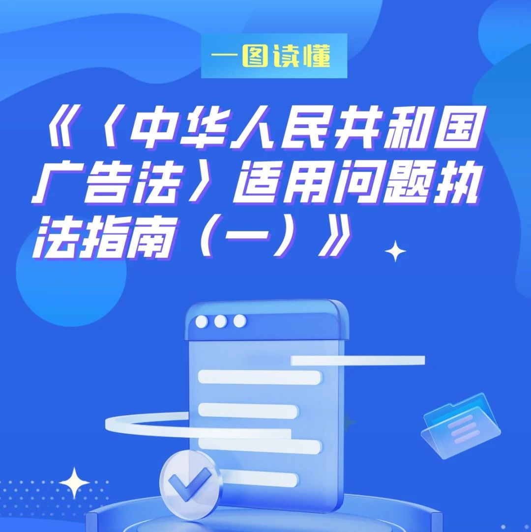 市场监管总局印发《〈中华人民共和国广告法〉适用问题执法指南（一）》（附一图读懂）