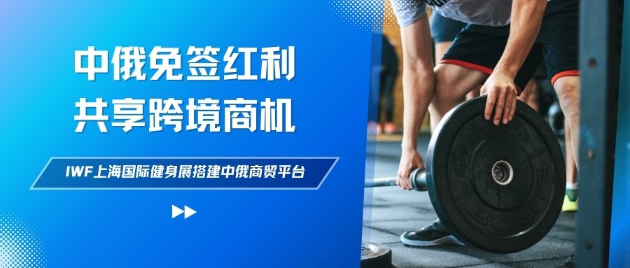 中俄贸易新引擎：免签政策激活双向合作潜力，健身行业不能错过的“0门槛”跨境商机