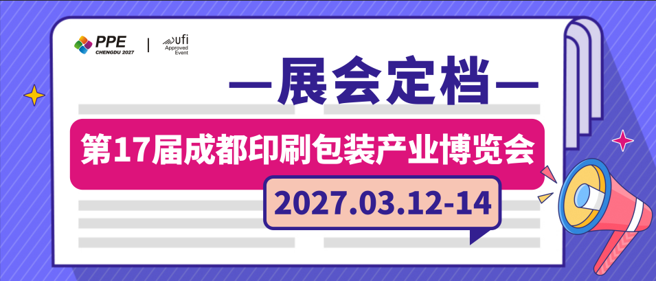 定档2027年3月12日-14日！第17届成都印刷包装展，邀您抢占西部印包新高地